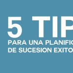 5 Tips para una Planificación de Sucesión Exitosa