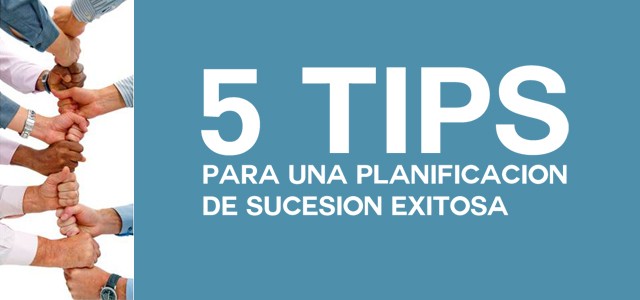 5 Tips para una Planificación de Sucesión Exitosa